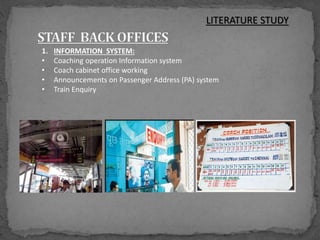 1. INFORMATION SYSTEM:
• Coaching operation Information system
• Coach cabinet office working
• Announcements on Passenger Address (PA) system
• Train Enquiry
LITERATURE STUDY
 