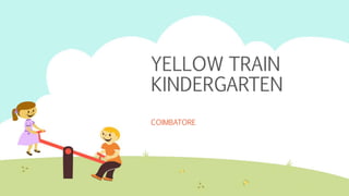 YELLOW TRAIN
KINDERGARTEN
COIMBATORE
 