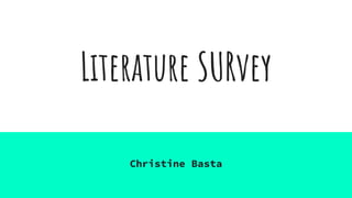 Literature SURvey
Christine Basta
 