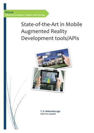 MCS3109
Advanced Computer Graphics and Gaming
State-of-the-Art in Mobile
Augmented Reality
Development tools/APIs
T. A. Makumburage
Index No: 13440481
 