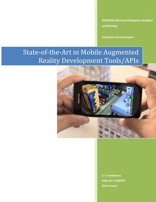 MCS3109 Advanced Computer Graphics
and Gaming
Literature Survey Report
U. V Vandebona
Index No: 13440722
2015 January
State-of-the-Art in Mobile Augmented
Reality Development Tools/APIs
 