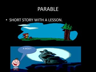 PARABLE
• SHORT STORY WITH A LESSON.
A WOLF!
 