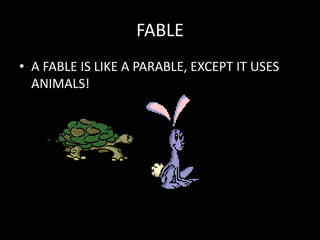 FABLE
• A FABLE IS LIKE A PARABLE, EXCEPT IT USES
ANIMALS!
 