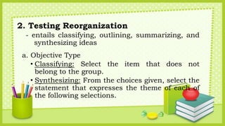 2. Testing Reorganization
- entails classifying, outlining, summarizing, and
synthesizing ideas
a. Objective Type
• Classi...