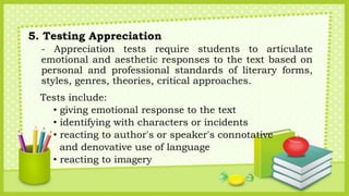 5. Testing Appreciation
- Appreciation tests require students to articulate
emotional and aesthetic responses to the text ...