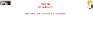 Page 412
Reread line 5.
Who was Jack London? (introduction)
 