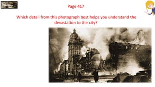 Page 417
Which detail from this photograph best helps you understand the
devastation to the city?
 