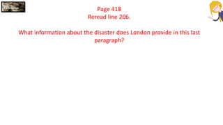 Page 418
Reread line 206.
What information about the disaster does London provide in this last
paragraph?
 
