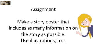 Assignment
Make a story poster that
includes as many information on
the story as possible.
Use illustrations, too.
 