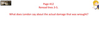 Page 412
Reread lines 3-5.
What does London say about the actual damage that was wrought?
 