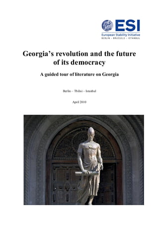 Georgia’s revolution and the future
of its democracy
A guided tour of literature on Georgia
Berlin – Tbilisi – Istanbul
April 2010
 