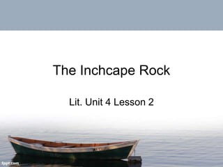 The Inchcape Rock
Lit. Unit 4 Lesson 2

 