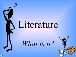 Literature
What is it?
 