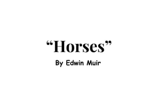 “Horses” 
By Edwin Muir 
 