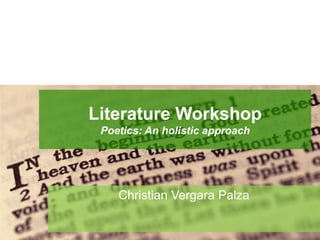Literature WorkshopPoetics: An holistic approach Christian VergaraPalza 