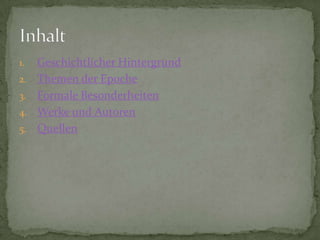 1.   Geschichtlicher Hintergrund
2.   Themen der Epoche
3.   Formale Besonderheiten
4.   Werke und Autoren
5.   Quellen
 