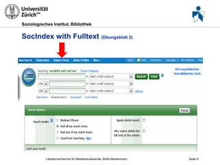 Soziologisches Institut, Bibliothek

SocIndex with Fulltext (Übungsblatt 2)

Literaturrecherche für Masterstudierende, Britta Biedermann

Seite 9

 