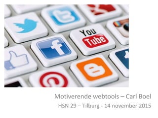 Motiverende webtools – Carl Boel
HSN 29 – Tilburg - 14 november 2015
 