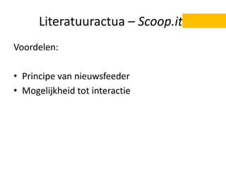 Literatuuractua – Scoop.it!
Voordelen:
• Principe van nieuwsfeeder
• Mogelijkheid tot interactie
 