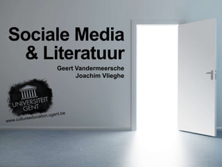 Sociale Media
& Literatuur
Geert Vandermeersche
Joachim Vlieghe

 
