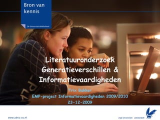 Literatuuronderzoek Generatieverschillen & Informatievaardigheden Trix Bakker EMP-project Informatievaardigheden 2009/2010 23-12-2009 