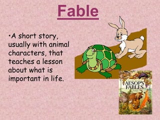 •A short story,
usually with animal
characters, that
teaches a lesson
about what is
important in life.
Fable
 