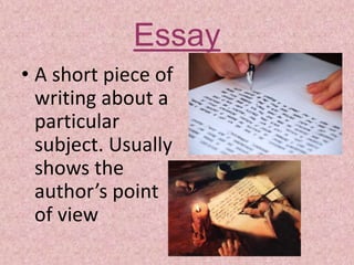 Essay
• A short piece of
writing about a
particular
subject. Usually
shows the
author’s point
of view
 