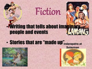 Fiction
• Writing that tells about imaginary
people and events
• Stories that are “made up”
 