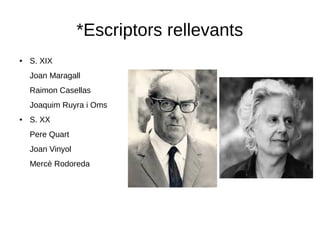 *Escriptors rellevants
● S. XIX
Joan Maragall
Raimon Casellas
Joaquim Ruyra i Oms
● S. XX
Pere Quart
Joan Vinyol
Mercè Rodoreda
 