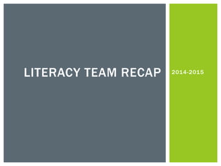 2014-2015LITERACY TEAM RECAP
 
