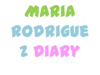 Maria
Rodrigue
z Diary
 