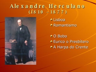 Alexandre Herculano  (1810 – 1877) ,[object Object],[object Object],[object Object],[object Object],[object Object]