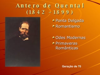Antero de Quental   (1842 – 1899) Ponta Delgada Romantismo Odes Modernas Primaveras Românticas Geração de 70 