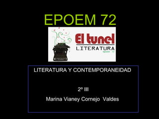 EPOEM 72


LITERATURA Y CONTEMPORANEIDAD


               2º III
   Marina Vianey Cornejo Valdes
 