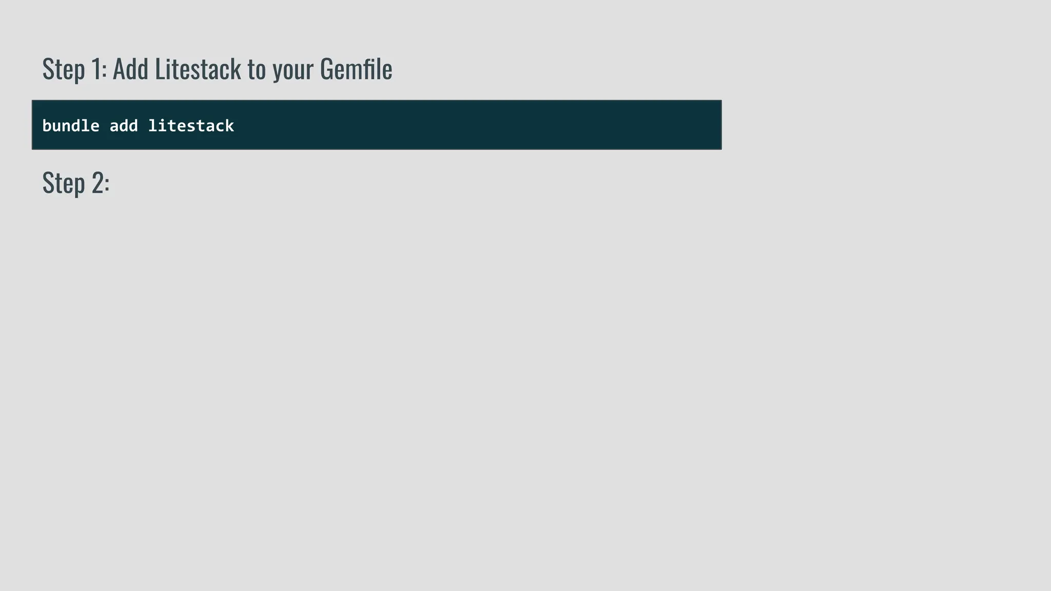 bundle add litestack
Step 1: Add Litestack to your Gemﬁle
Step 2:
 