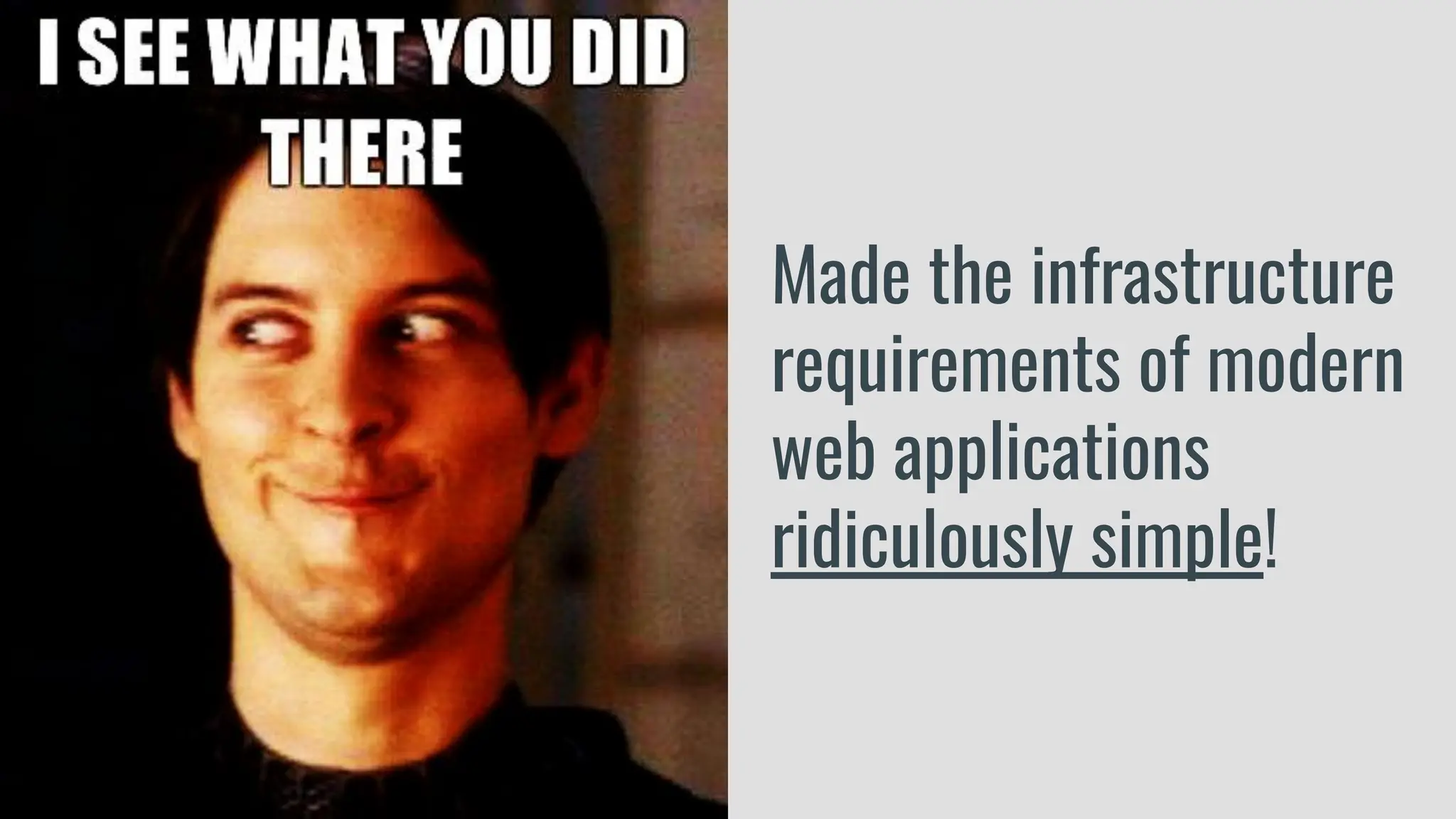 Made the infrastructure
requirements of modern
web applications
ridiculously simple!
 