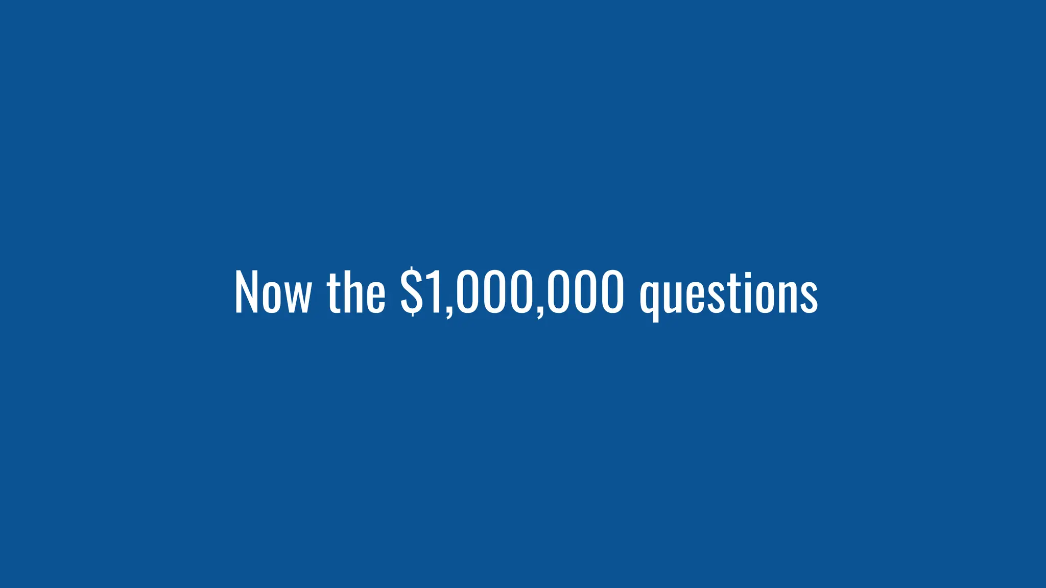Now the $1,000,000 questions
 