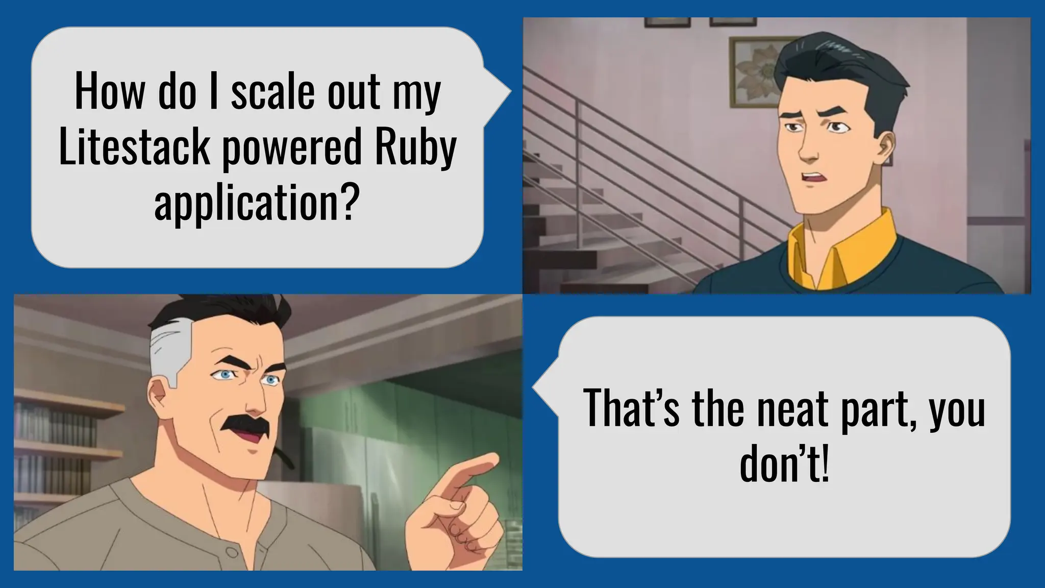 How do I scale out my
Litestack powered Ruby
application?
That’s the neat part, you
don’t!
 