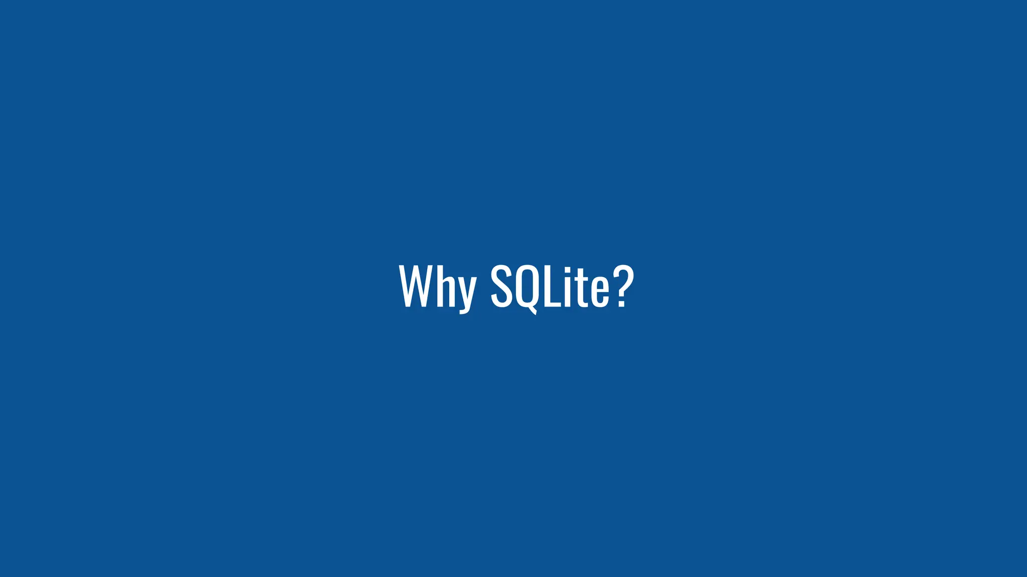 Why SQLite?
 