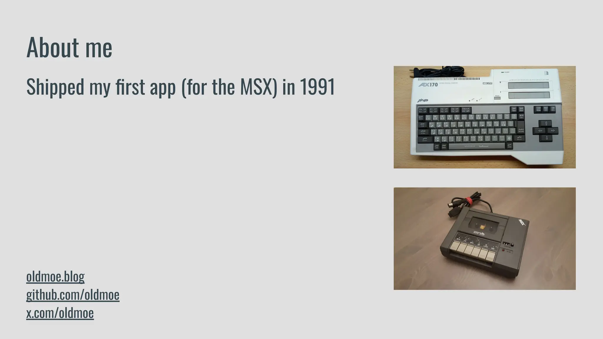 Shipped my ﬁrst app (for the MSX) in 1991
oldmoe.blog
github.com/oldmoe
x.com/oldmoe
About me
 