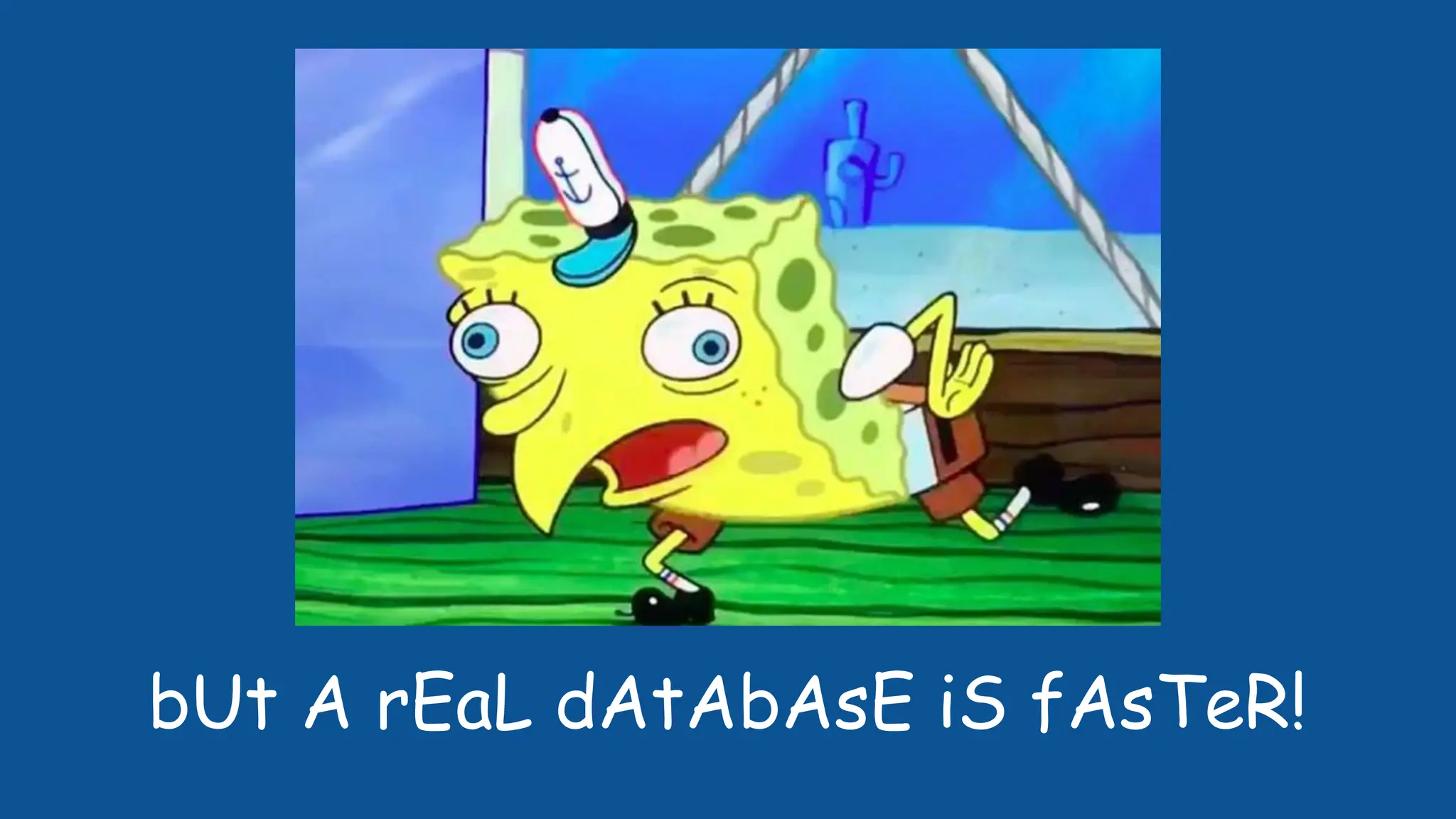 bUt A rEaL dAtAbAsE iS fAsTeR!
 