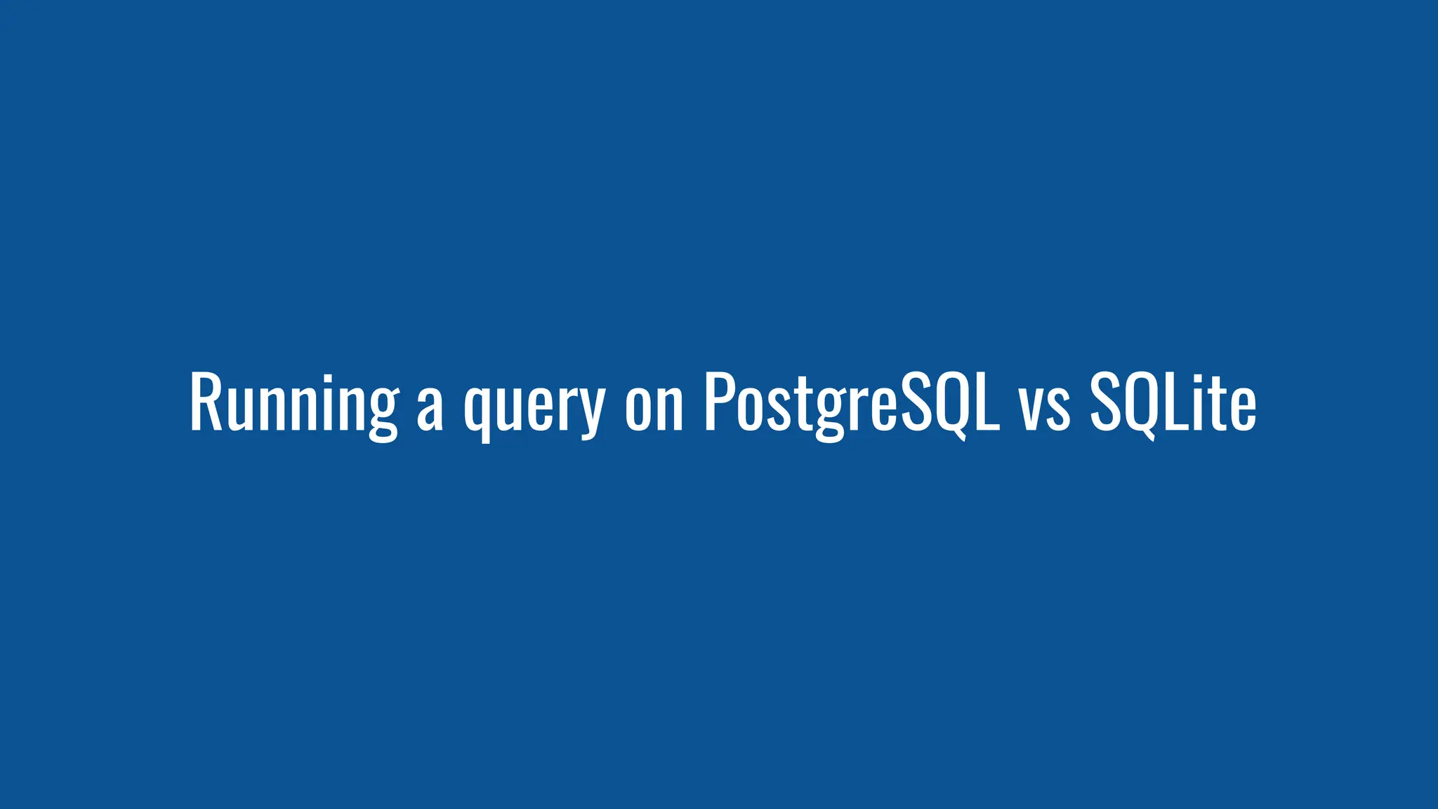 Running a query on PostgreSQL vs SQLite
 