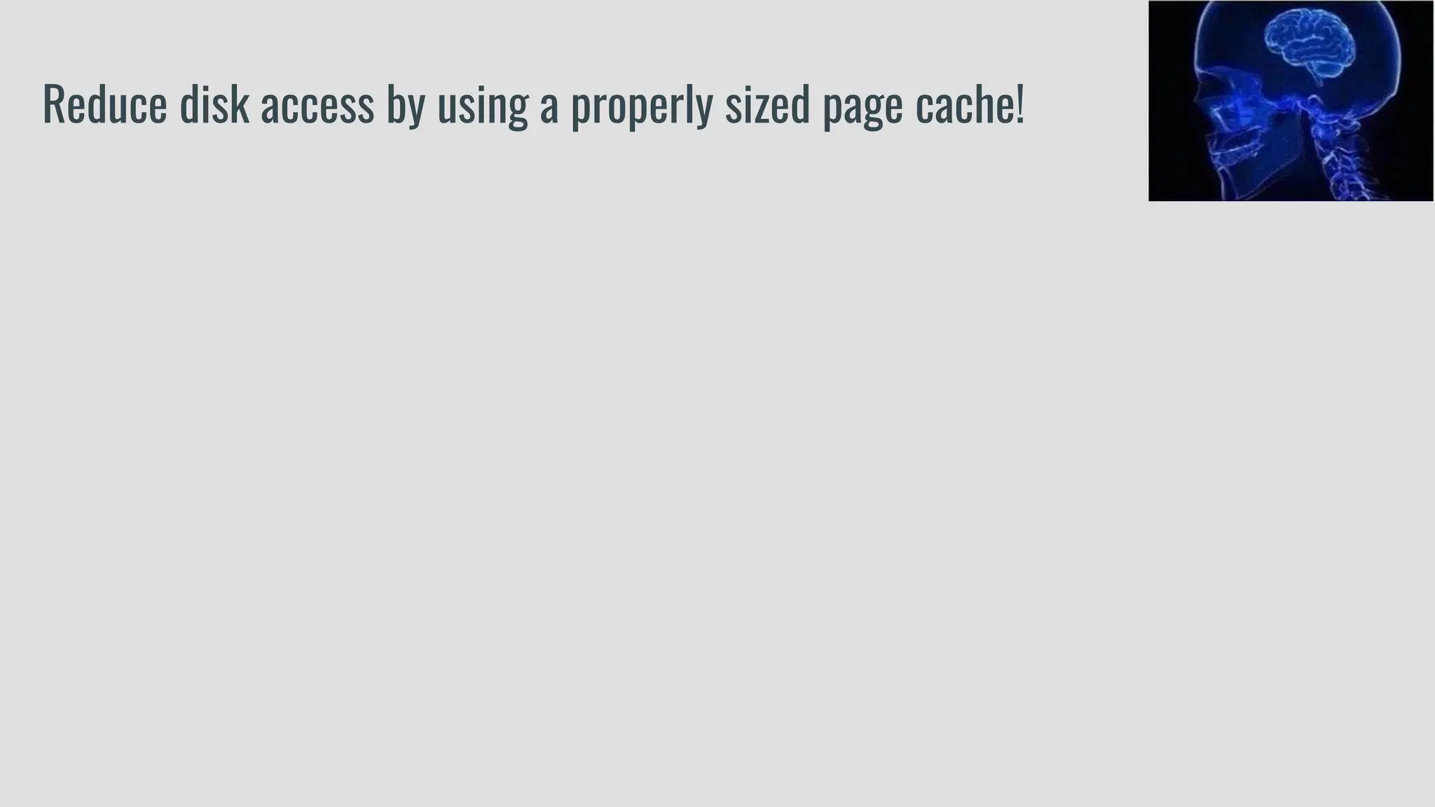 Reduce disk access by using a properly sized page cache!
 