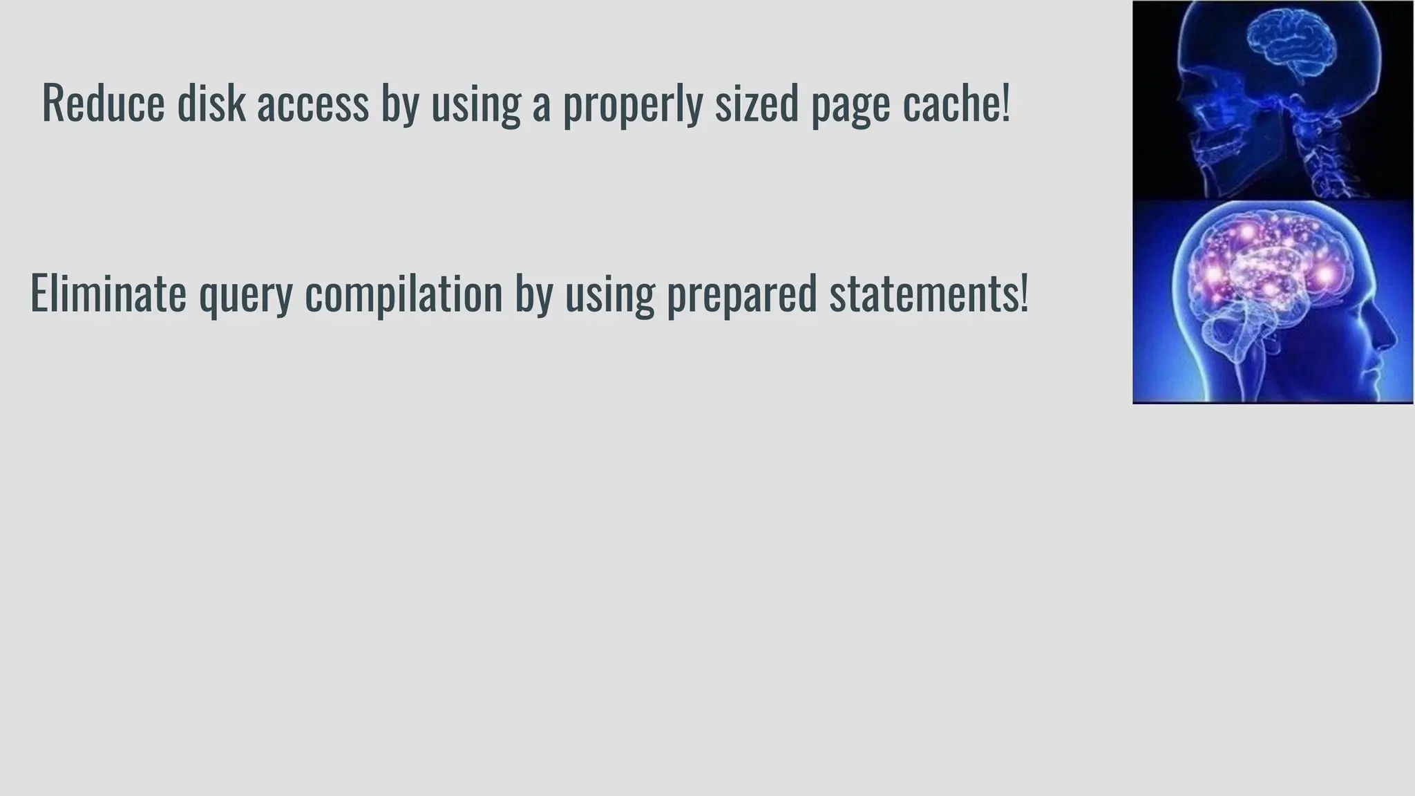 Reduce disk access by using a properly sized page cache!
Eliminate query compilation by using prepared statements!
 