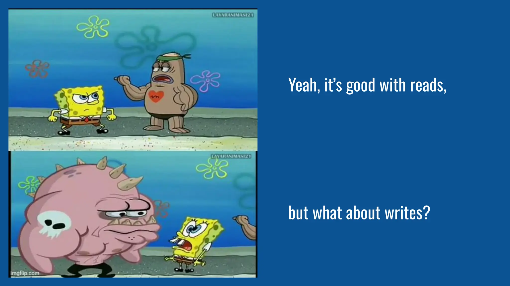 Yeah, it’s good with reads,
but what about writes?
 