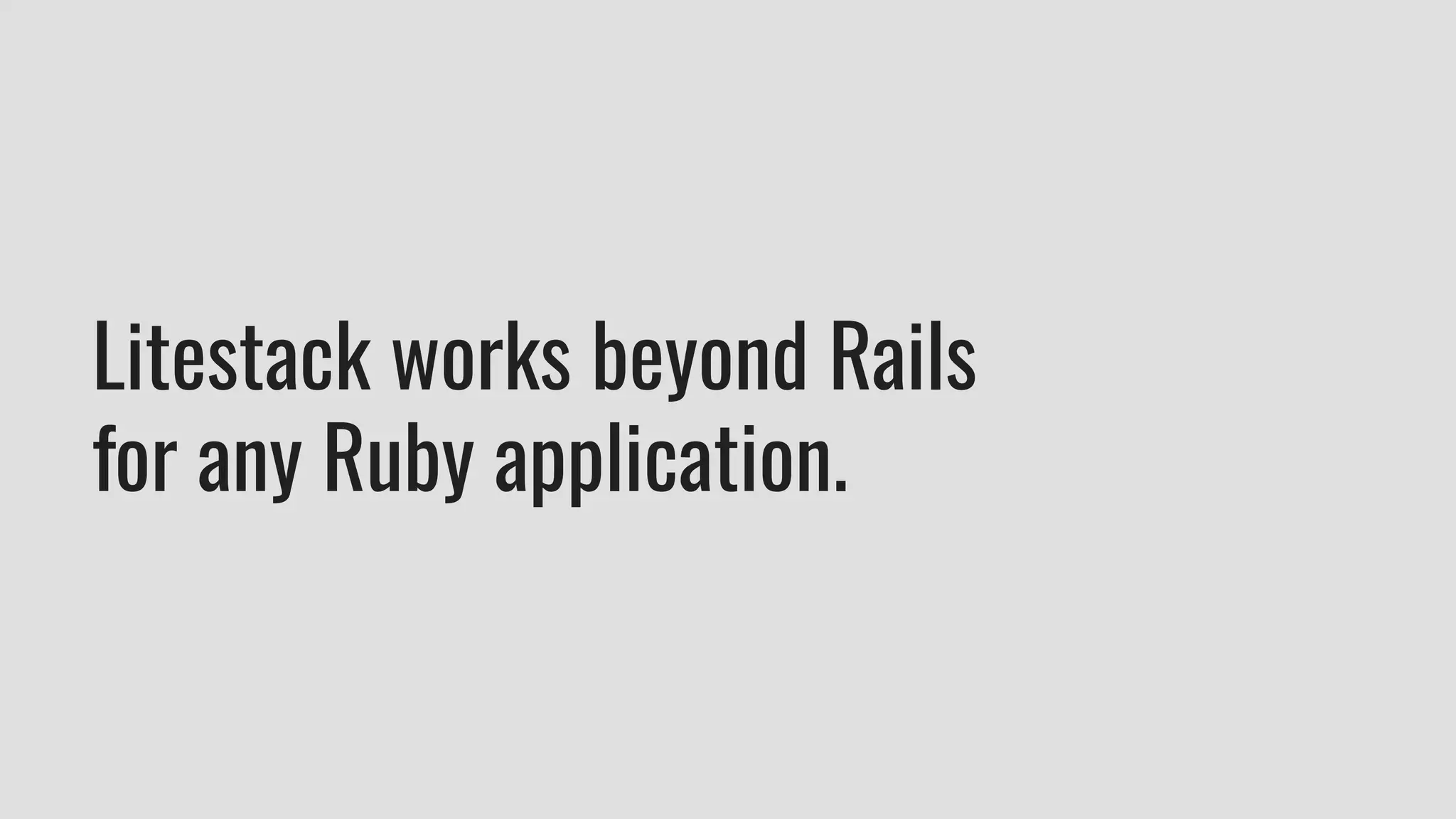 Litestack works beyond Rails
for any Ruby application.
 