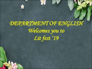 DEPARTMENT OF ENGLISH
Welcomes you to
Lit fest ‘19
 