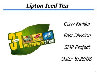 Lipton Iced Tea Carly Kinkler East Division SMP Project Date: 8/28/08  