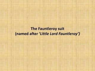 The Fauntleroy suit
(named after ‘Little Lord Fauntleroy’)
 
