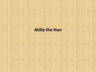 Atilla the Hun
 